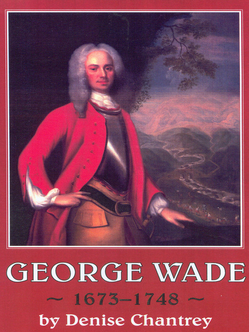 Title details for George Wade 1673-1748 by Denise Chantrey - Available